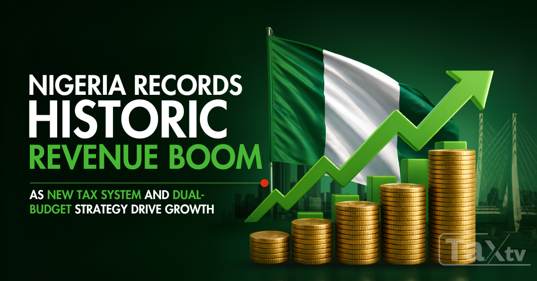 Historic Revenue Boom as New Tax System, Dual-Budget Strategy Fuel Nigeria's Growth